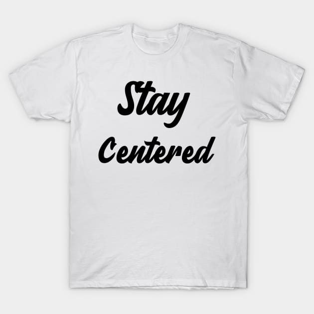 Stay Centered T-Shirt by Relaxing Positive Vibe